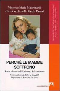 Perché le mamme soffrono. Storie vissute nell'universo salvamamme - Vincenzo Maria Mastronardi, Carla Cucchiarelli, Grazia Passeri - Libro Armando Editore 2009, Psicologia dei comportamenti e devianza | libraccio.click