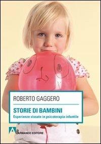 Storie di bambini. Esperienze vissute in psicoterapia infantile - Roberto Gaggero - Libro Armando Editore 2011, Scaffale aperto/Psicologia | libraccio.click
