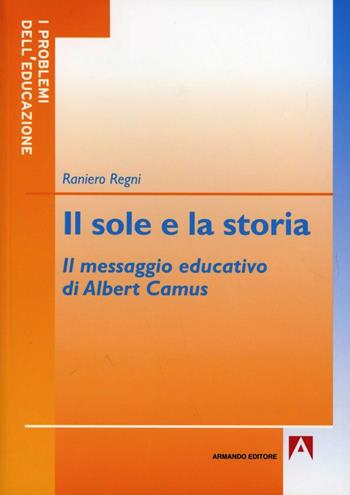 Il sole e la storia. Il messaggio educativo di Albert Camus - Raniero Regni - Libro Armando Editore 2012, I problemi dell'educazione | libraccio.click