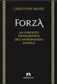 Forza. Un concetto fondamentale dell'antropologia estetica - Christoph Menke - Libro Armando Editore 2013, Filosofia e problemi d'oggi | libraccio.click