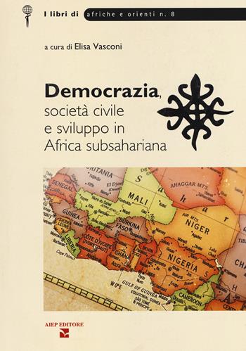 Democrazia, società civile e sviluppo in Africa subsahariana  - Libro Aiep Editore 2018, I libri di Afriche e Orienti | libraccio.click