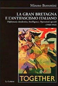 La Gran Bretagna e l'antifascismo italiano. Diplomazia clandestina, intelligence, operazioni speciali (1940-1943) - Mireno Berrettini - Libro Le Lettere 2010, Biblioteca di Nuova Storia Contemporanea | libraccio.click