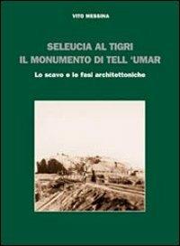 Seleucia al Tigri. Il monumento di Tell 'Umar. Lo scavo e le fasi architettoniche - Vito Messina - Libro Le Lettere 2010, Monografie di Mesopotamia | libraccio.click