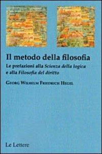 Il metodo della filosofia. La prefazione alla «Scienza della logica» e alla «Filosofia del diritto» - Friedrich Hegel - Libro Le Lettere 2012, La ragione aperta | libraccio.click