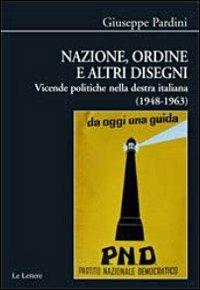 Nazione, ordine e altri disegni. Vicende politiche della destra italiana (1948-1963) - Giuseppe Pardini - Libro Le Lettere 2011, Biblioteca di Nuova Storia Contemporanea | libraccio.click