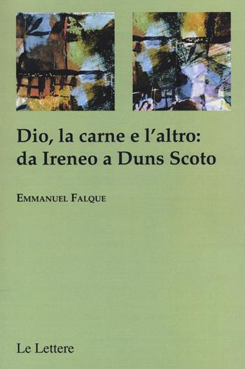 Dio, la carne e altro: da Ireneo a Duns Scoto - Emmanuel Falque - Libro Le Lettere 2015, La ragione aperta | libraccio.click