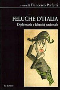 Feluche d'Italia. Diplomazia e identità nazionale  - Libro Le Lettere 2012, Biblioteca di Nuova Storia Contemporanea | libraccio.click