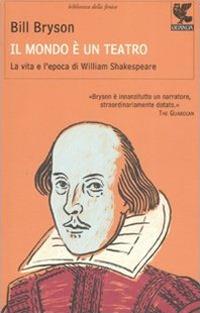 Il mondo è un teatro. La vita e l'epoca di William Shakespeare - Bill Bryson - Libro Guanda 2008, Biblioteca della Fenice | libraccio.click
