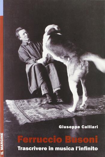 Ferruccio Busoni. Trascrivere in musica l'infinito - Giuseppe Calliari - Libro Il Margine 2011, Impronte | libraccio.click