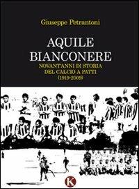 Aquile bianconere. Novant'anni di storia del calcio a Patti (1919-2009) - Giuseppe Petrantoni - Libro Kimerik 2011 | libraccio.click