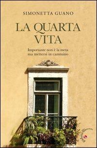La quarta vita. Importante non è la meta ma mettersi in cammino - Simonetta Guano - Libro Gabrielli Editori 2010 | libraccio.click