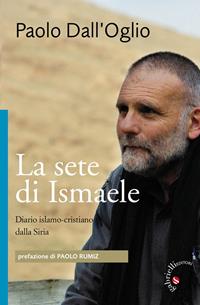 La sete di Ismaele. Siria, diario monastico islamo-cristiano - Paolo Dall'Oglio - Libro Gabrielli Editori 2011, Comunità monastiche in dialogo | libraccio.click