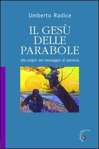 Il Gesù delle parabole. Alle origini del messaggio di salvezza - Umberto Radice - Libro Gabrielli Editori 2011 | libraccio.click