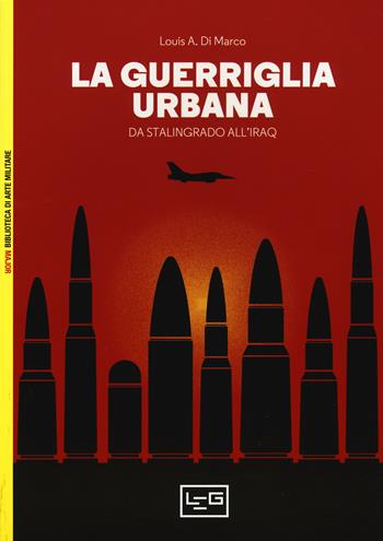 La guerriglia urbana. Da Stalingrado all'Iraq - Louis Di Marco - Libro LEG Edizioni 2018, Biblioteca di arte militare. Maior | libraccio.click