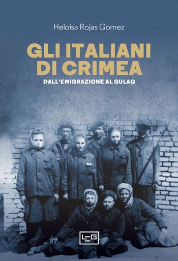 Gli italiani di Crimea. Dall'emigrazione al Gulag - Heloisa Rojas Gomez - Libro LEG Edizioni 2021, La clessidra di Clio | libraccio.click