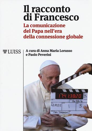 Il racconto di Francesco. La comunicazione del papa nell'era della connessione globale  - Libro Luiss University Press 2017, I capitelli | libraccio.click