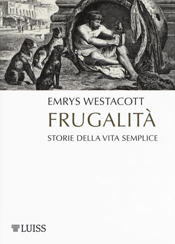 Frugalità. Storia della vita semplice - Emrys Westacott - Libro Luiss University Press 2017, Pensiero libero | libraccio.click