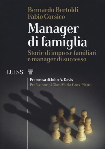 Manager di famiglia. Storie di imprese familiari e manager di successo - Bernardo Bertoldi, Fabio Corsico - Libro Luiss University Press 2019, I capitelli | libraccio.click