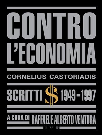 Contro l'economia. Scritti 1949-1997 - Cornelius Castoriadis - Libro Luiss University Press 2022, Intempo | libraccio.click