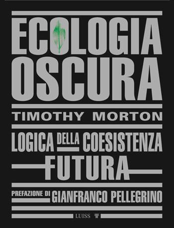 Ecologia oscura. Logica della coesistenza futura. Nuova ediz. - Timothy Morton - Libro Luiss University Press 2022, Intempo | libraccio.click