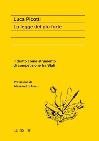 La legge del più forte. Il diritto come strumento di competizione tra Stati - Luca Picotti - Libro Luiss University Press 2023, Koinè | libraccio.click