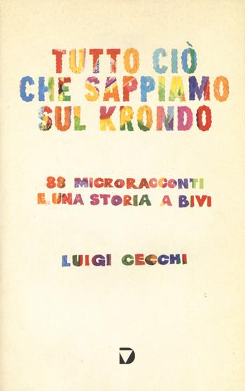 Tutto ciò che sappiamo sul krondo. 88 microracconti e una storia a bivi - Luigi Cecchi - Libro Del Vecchio Editore 2021, Formebrevi | libraccio.click