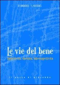 Le Vie del bene. Oggettività, storicità, intersoggettività. - Donatella Abignente, Sergio Bastianel - Libro Il Pozzo di Giacobbe 2009 | libraccio.click