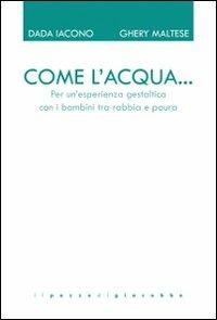 Come l'acqua... Per un'esperienza gestaltica con i bambini tra rabbia e paura - Dada Iacono, Gheri Maltese - Libro Il Pozzo di Giacobbe 2012, GTK Gestalt Therapy Kairòs | libraccio.click