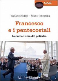 Francesco e i pentecostali. L'ecumenismo del poliedro - Raffaele Nogaro, Sergio Tanzarella - Libro Il Pozzo di Giacobbe 2015, Oasi | libraccio.click