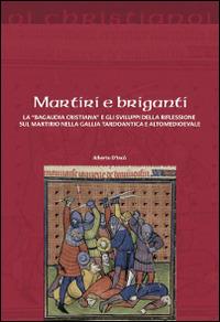 Martiri e briganti. La «Bagaudia cristiana» e gli sviluppi della riflessione sul martirio nella Gallia tardoantica e altomedievale - Alberto D'Incà - Libro Il Pozzo di Giacobbe 2016, Oi christianoi. Sezione antica | libraccio.click