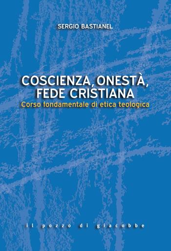 Coscienza, onestà, fede cristiana. Corso fondamentale di etica teologica - Sergio Bastianel - Libro Il Pozzo di Giacobbe 2018, Sequela di Cristo. Itin. teologia morale | libraccio.click