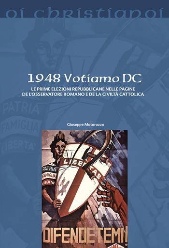 1948 Votiamo DC. Le prime elezioni repubblicane nelle pagine de L'Osservatore Romano e de La Civiltà Cattolica - Giuseppe Matarazzo - Libro Il Pozzo di Giacobbe 2018, Oi christianoi. Sezione moderna e contemporanea | libraccio.click