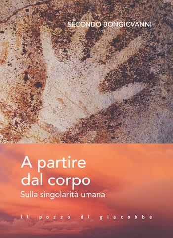 A partire dal corpo. Sulla singolarità umana - Secondo Bongiovanni - Libro Il Pozzo di Giacobbe 2021, Extra | libraccio.click