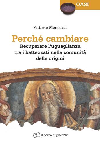Perché cambiare. Recuperare l'uguaglianza tra i battezzati nella comunità delle origini - Vittorio Mencucci - Libro Il Pozzo di Giacobbe 2021, Oasi | libraccio.click