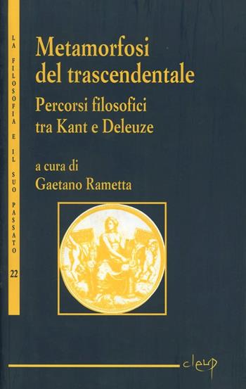 Metamorfosi del trascendentale. Vol. 1: Percosi filosofici tra Kant e Deleuze.  - Libro CLEUP 2008, La filosofia e il suo passato | libraccio.click