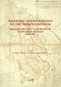 Tolerance and intolerance on the triplex confinium. Approaching the «other» on the borderlands eastern Adriatic and beyond 1500-1800 - Egidio Ivetic, Drago Roksandic - Libro CLEUP 2008, History, economy and society | libraccio.click