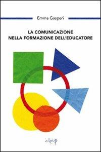 La comunicazione nella formazione dell'educazione - Emma Gasperi - Libro CLEUP 2012, Scienze dell'educazione | libraccio.click