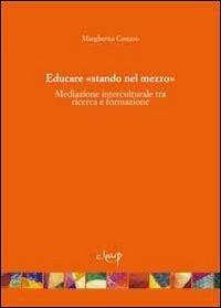 Educare «stando nel mezzo». Mediazione interculturale tra ricerca e formazione - Margherita Cestaro - Libro CLEUP 2013 | libraccio.click