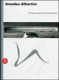 Amedeo Albertini. Fantasia e tecnica nell'architettura. Ediz. illustrata - Guido Montanari - Libro Skira 2008, Architettura. Monografie | libraccio.click