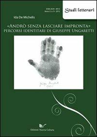 «Andrò senza lasciare impronta». Percorsi identitari di Giuseppe Ungaretti - Ida De Michelis - Libro Nuova Cultura 2012, Studi letterari | libraccio.click