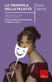 La trappola della felicità. Come smettere di tormentarsi e iniziare a vivere - Russ Harris - Libro Erickson 2010, Capire con il cuore | libraccio.click