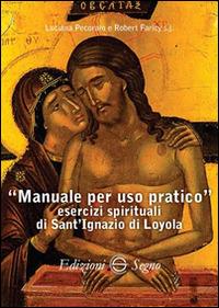 Manuale per uso pratico. Esercizi spirituali di Sant'Ignazio di Loyola - Luciana Pecoraio, Robert Faricy - Libro Edizioni Segno 2015 | libraccio.click