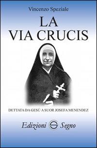 La Via Crucis dettata da Gesù a suor Josefa Menendez - Vincenzo Speziale - Libro Edizioni Segno 2015 | libraccio.click