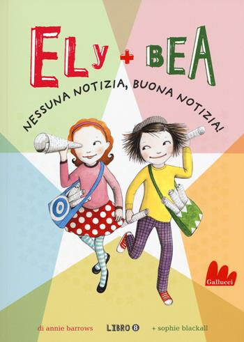Nessuna notizia, buona notizia! Ely + Bea. Vol. 8 - Annie Barrows, Sophie Blackall - Libro Gallucci 2015, Universale d'Avventure e d'Osservazioni | libraccio.click
