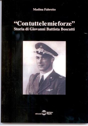 Con tutte le mie forze. Storia di Giovanni Battista Boscutti - Madina Fabretto - Libro Settimo Sigillo-Europa Lib. Ed 2009, Historia | libraccio.click
