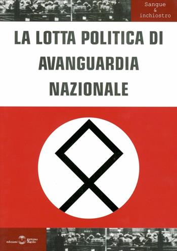 La lotta politica di avanguardia nazionale  - Libro Settimo Sigillo-Europa Lib. Ed 2015, Sangue e inchiostro | libraccio.click