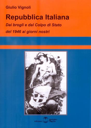 Repubblica Italiana. Dai brogli e dal Colpo di Stato del 1946 ai giorni nostri - Giulio Vignoli - Libro Settimo Sigillo-Europa Lib. Ed 2019 | libraccio.click
