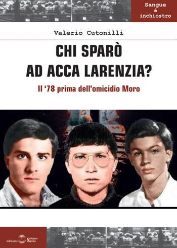 Chi sparò ad Acca Larenzia? Il '78 prima dell'omicidio Moro - Valerio Cutonilli - Libro Settimo Sigillo-Europa Lib. Ed 2023, Sangue e inchiostro | libraccio.click