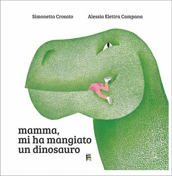 Mamma, mi ha mangiato un dinosauro. Ediz. illustrata - Simonetta Crosato, Alessia Elettra Campana - Libro Fulmino 2025 | libraccio.click