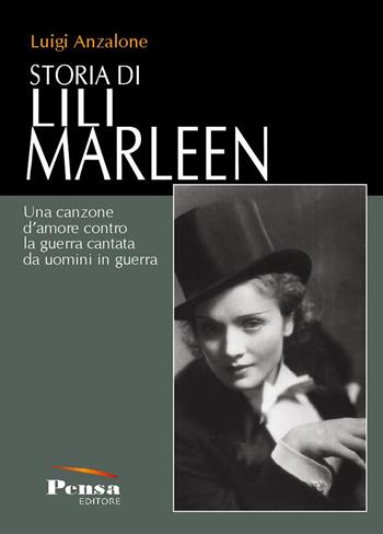 Storia di Lili Marleen. Una canzone d'amore contro la guerra cantata da uomini in guerra - Luigi Anzalone - Libro Pensa Editore 2017 | libraccio.click